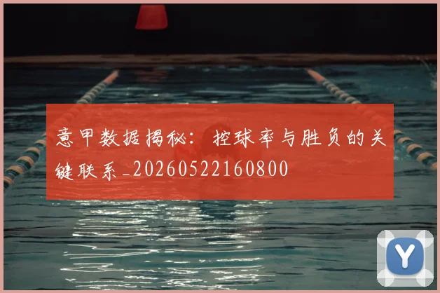 意甲数据揭秘：控球率与胜负的关键联系_20260522160800