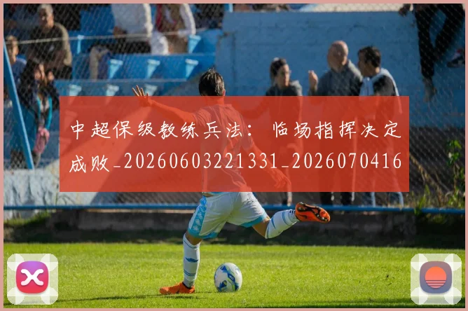 中超保级教练兵法：临场指挥决定成败_20260603221331_20260704163748