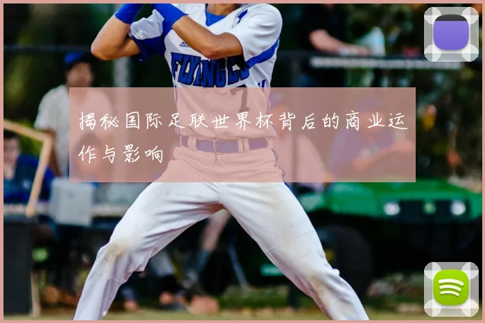 揭秘国际足联世界杯背后的商业运作与影响