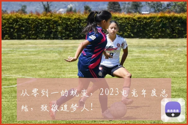 从零到一的蜕变，2023电竞年度总结，致敬追梦人！