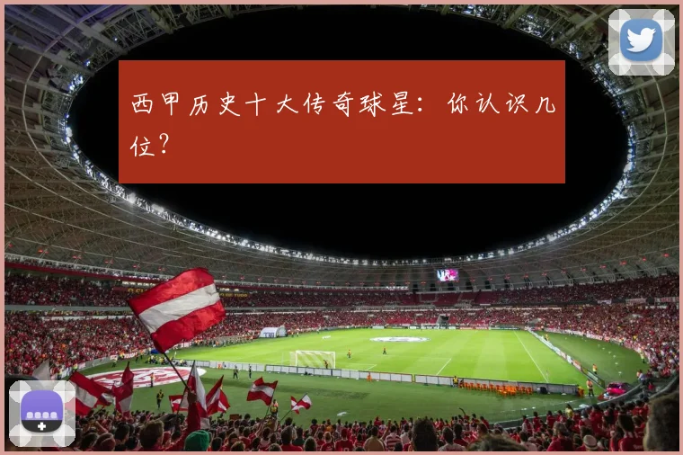 西甲历史十大传奇球星：你认识几位？