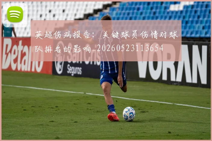 英超伤病报告:关键球员伤情对球队排名的影响_20260523113654