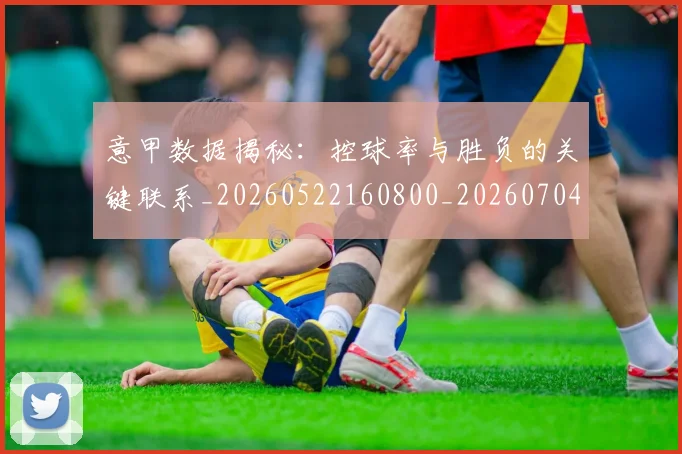 意甲数据揭秘:控球率与胜负的关键联系_20260522160800_20260704175039