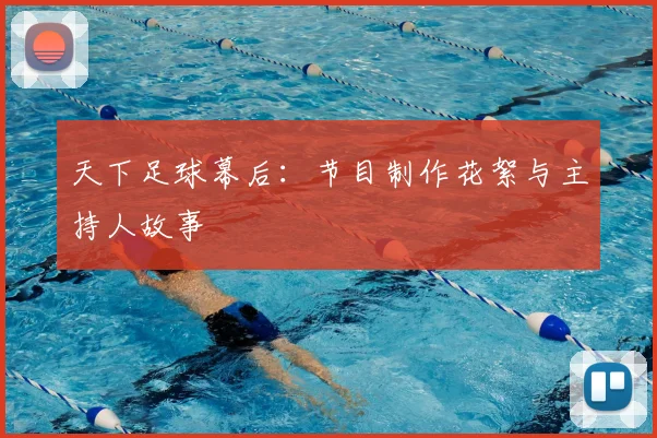 天下足球幕后:节目制作花絮与主持人故事