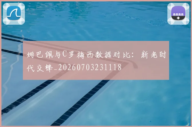 姆巴佩与C罗梅西数据对比：新老时代交锋_20260703231118