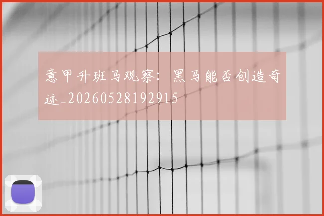 意甲升班马观察:黑马能否创造奇迹_20260528192915