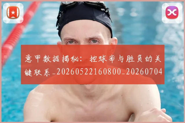 意甲数据揭秘：控球率与胜负的关键联系_20260522160800_20260704175039